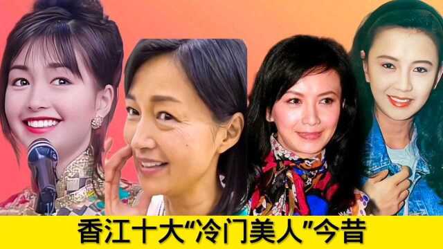 香江十大“冷门美人”今昔,李绮红“断崖式衰老,高丽虹美出天际