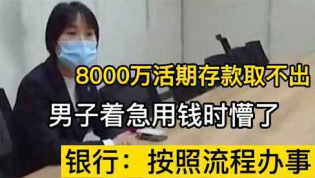 8000万活期存款取不出,男子着急用钱时懵了,银行:按照流程办事