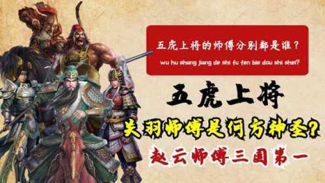 五虎上将的师傅都是谁?关羽的师傅和白猿有关,赵云师傅三国第一