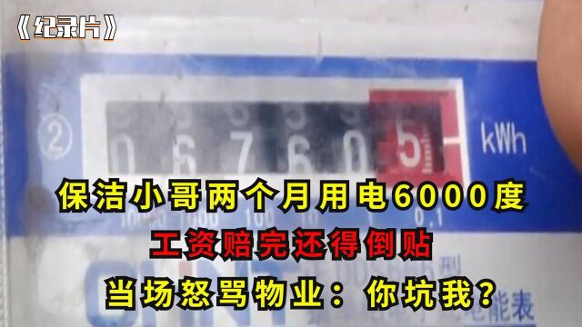 保洁小哥两个月用电6000度,工资赔完还得倒贴,当场怒骂被物业坑了【1】