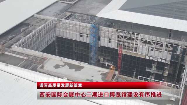 西安国际会展中心二期进口博览馆建设有序推进