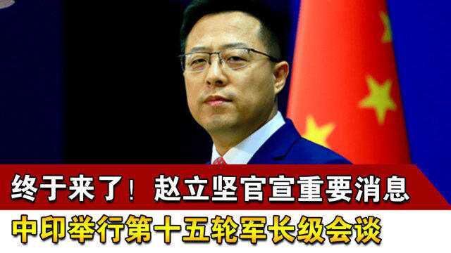 终于来了!赵立坚官宣重要消息,中印举行第十五轮军长级会谈