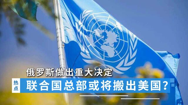 联合国总部或将搬出美国?全球刚松了一口气,俄罗斯做出重大决定