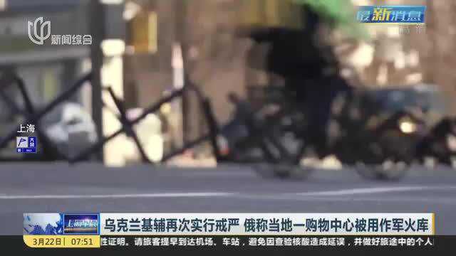 乌克兰基辅再次实行戒严 俄称当地一购物中心被用作军火库