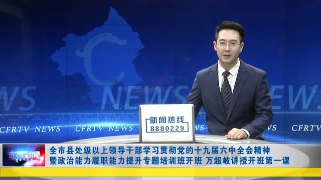 ►全市县处级以上领导干部学习贯彻党的十九届六中全会精神暨政治能力履职能力提升专题培训班开班 万超岐讲授开班第一课