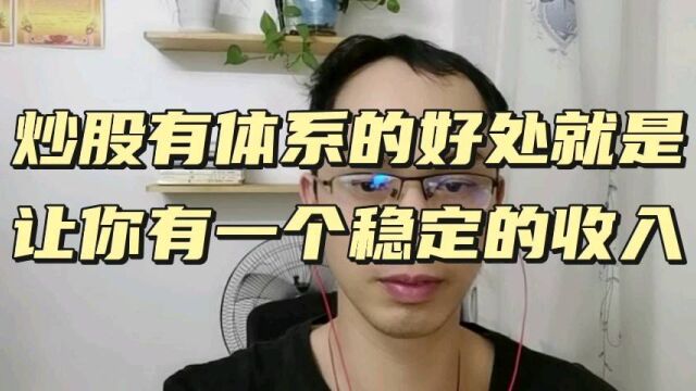 炒股有体系的好处就是会让你有一个稳定的收入