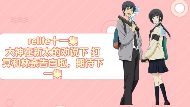  relife 大神在新太的劝说下 打算和林奈告白啦,期待下一集