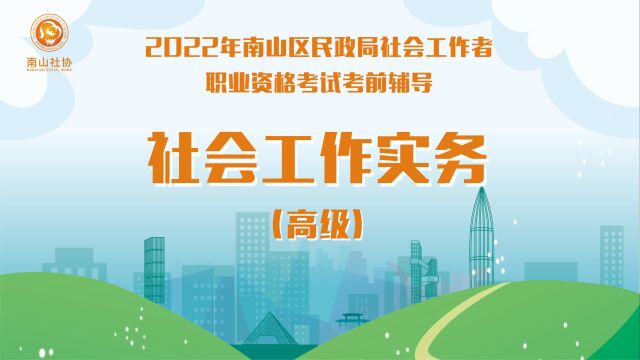 【高级实务】南山区2022年社会工作者职业资格考试考前辅导第二课时