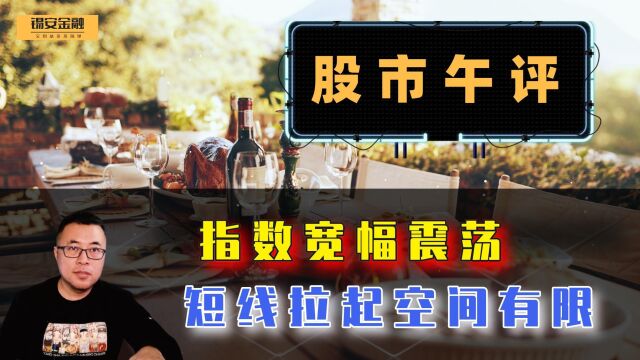 周五股市午评:指数宽幅震荡,短线拉起空间有限