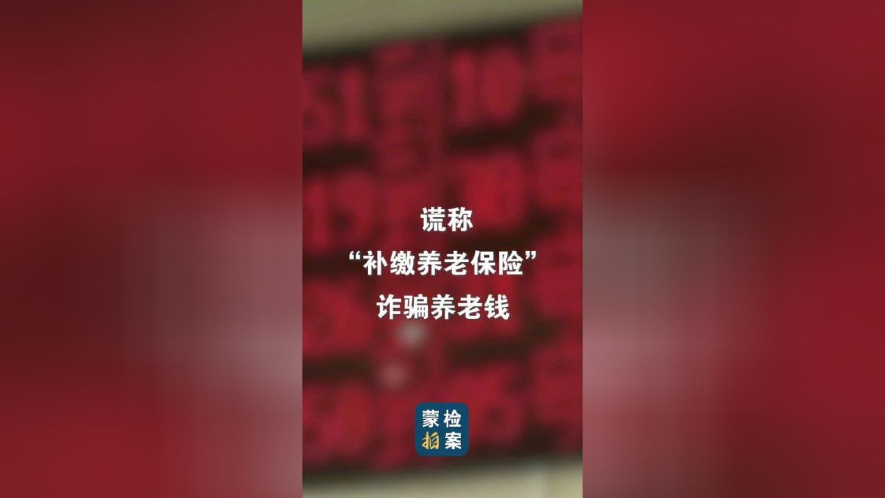 谎称“补缴养老保险”诈骗养老钱