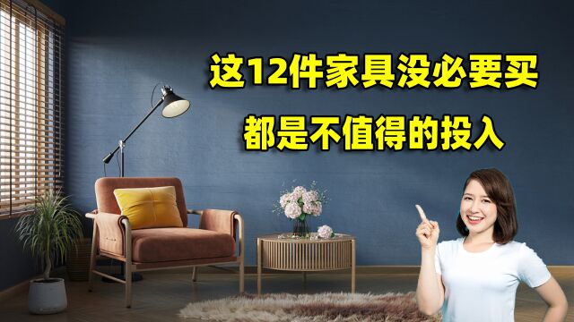 家里这12件家具没必要买,都是不值得的投入,过来人的建议