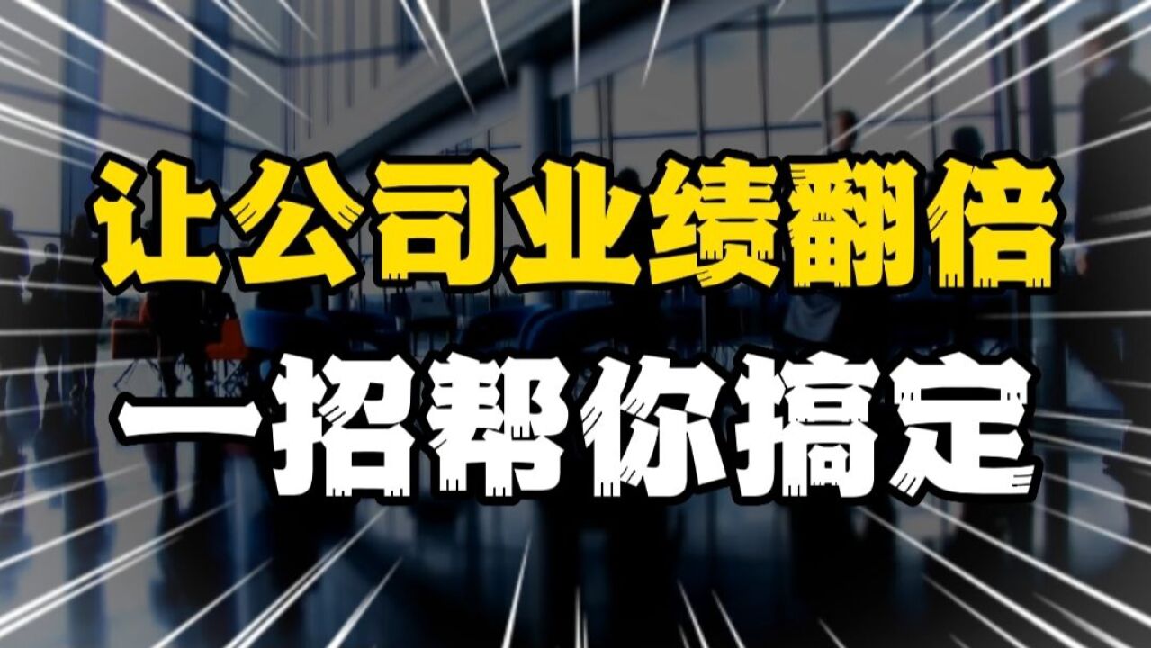 一招教你公司业绩翻倍增长,企业老板建议收藏