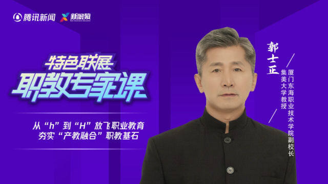 职教专家课丨郭士正:从“h”到“H”放飞职业教育,夯实“产教融合”职教基石