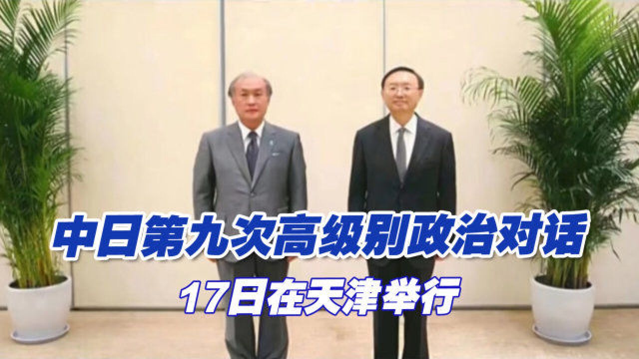 中日第九次高级别政治对话17日在天津举行