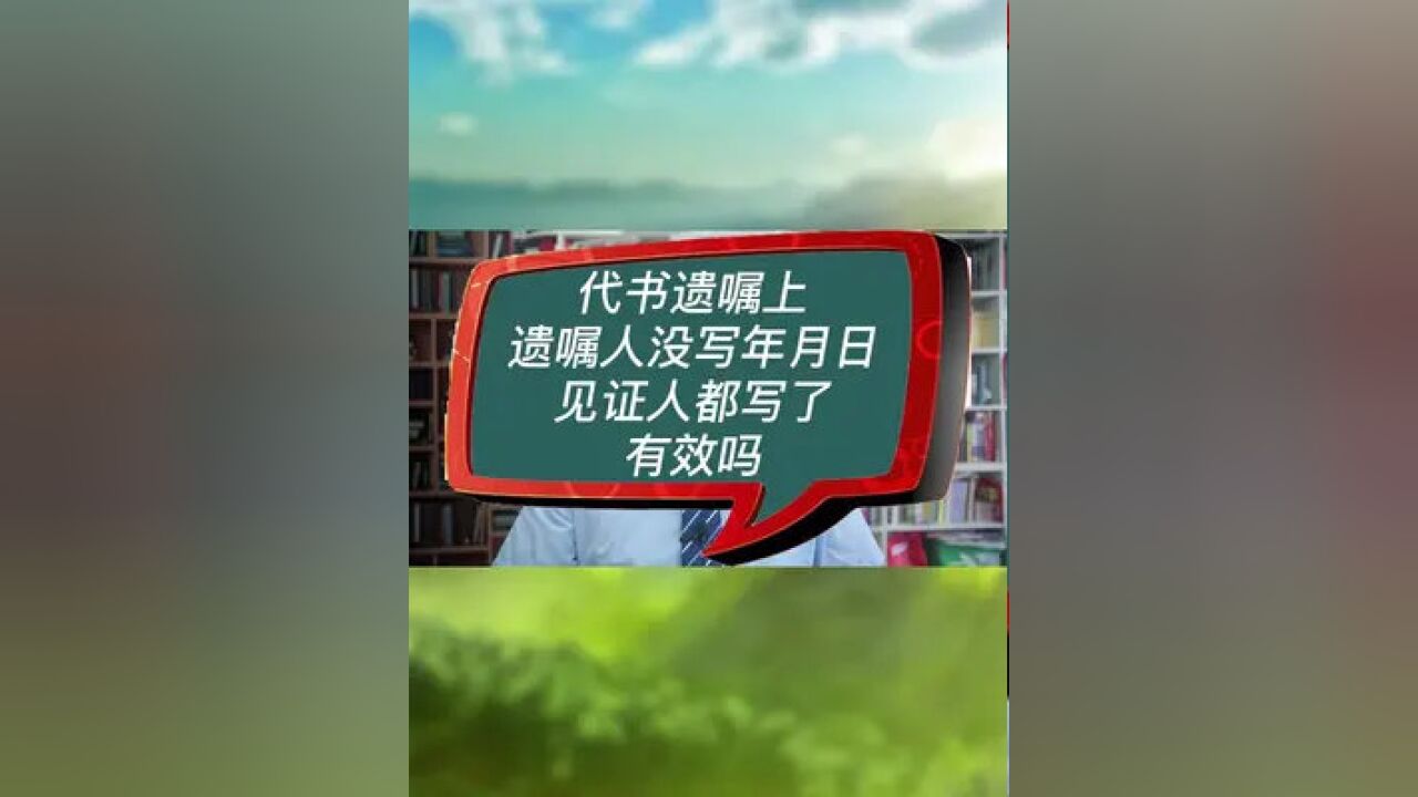 代书遗嘱上遗嘱人没写年月日,见证人都写了,有效吗?#房产律师 #房产继承纠纷 #房产继承