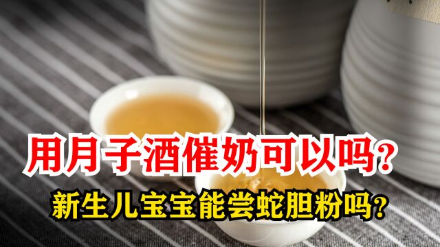 用月子酒催奶可以吗?新生儿宝宝能尝蛇胆粉吗?