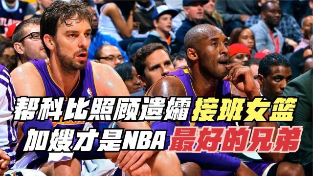 帮科比照顾遗孀!接班科比的女篮事业!加嫂才是NBA最好的兄弟