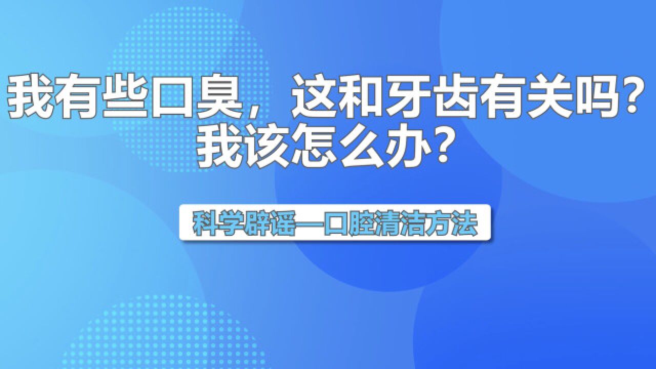 全国爱牙日 | 我有些口臭,这和牙齿有关吗?我该怎么办?