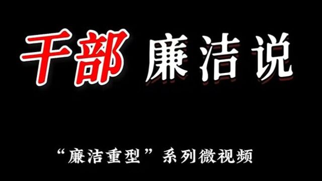 “廉洁重型”系列微视频—干部廉洁说