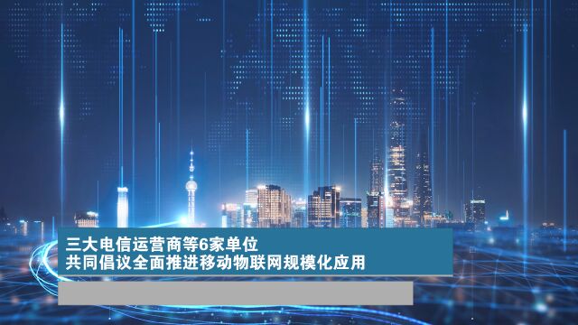 三大电信运营商等6家单位 共同倡议全面推进移动物联网规模化应用