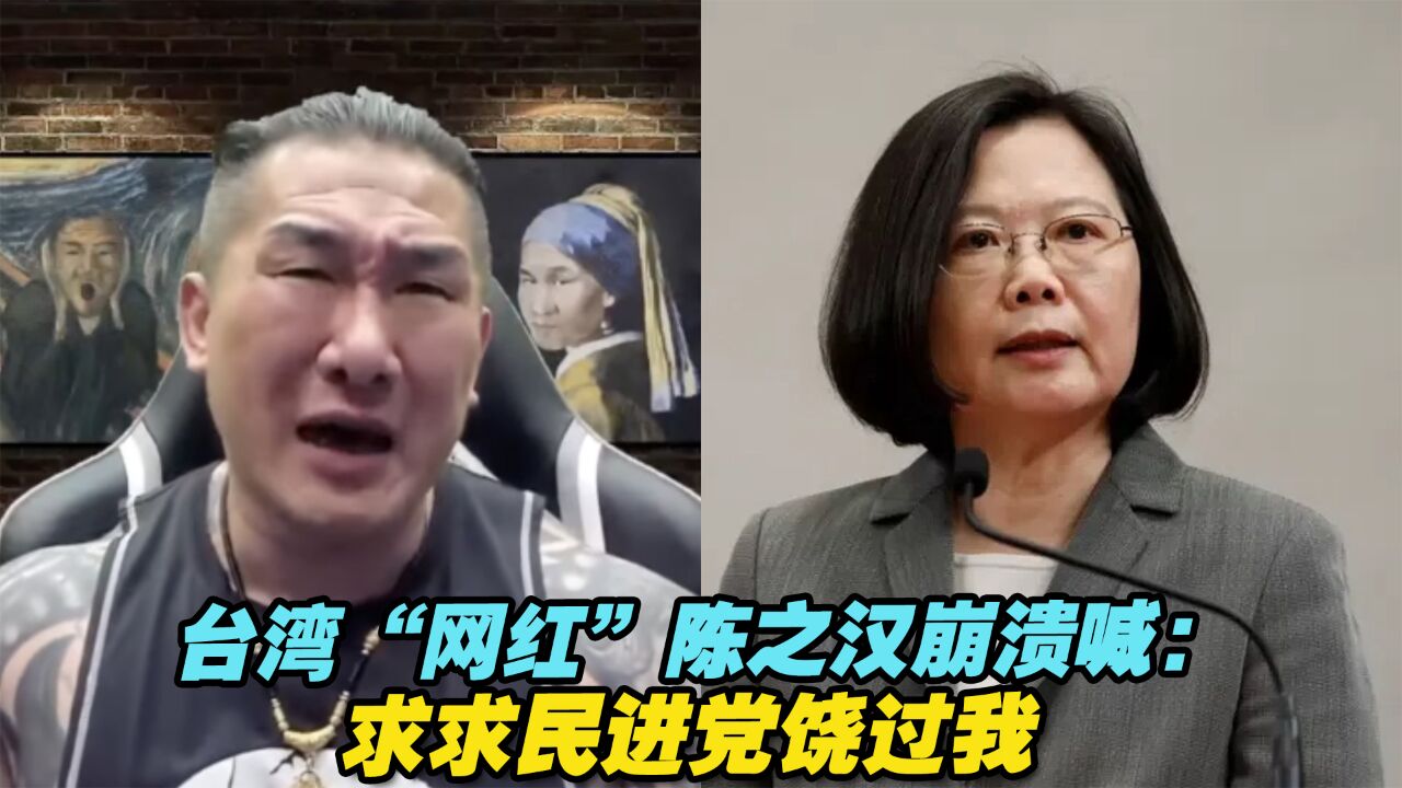 台湾网红陈之汉名下七家公司被查,直呼“求求民进党饶过我”