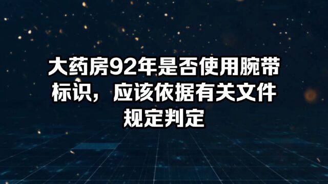 大药房是否使用腕带标识,应该依据有关文件规定判定