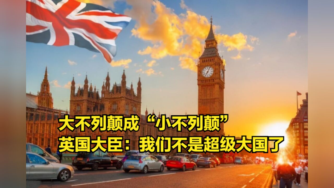 大不列颠成“小不列颠”,英国大臣哀叹:我们不再是超级大国了