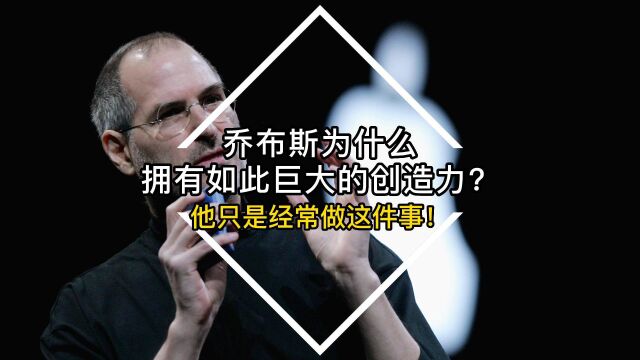 乔布斯为什么拥有如此巨大的创造力?他只是经常做这件事!