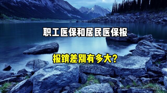 职工医保和居民医保的报销差别,有多大呢?