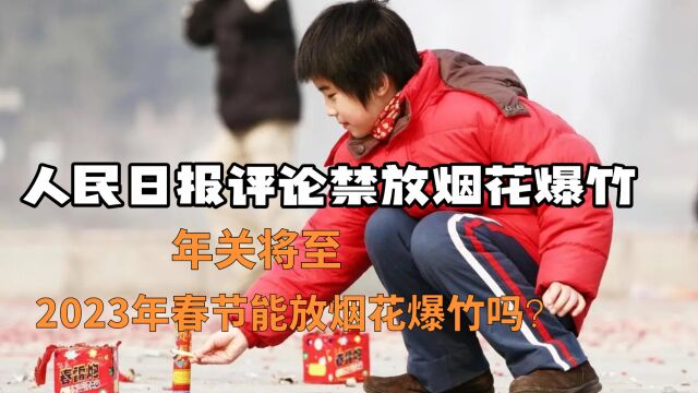 人民日报发文评论“禁放烟花爆竹”,2023年能放烟花爆竹吗?