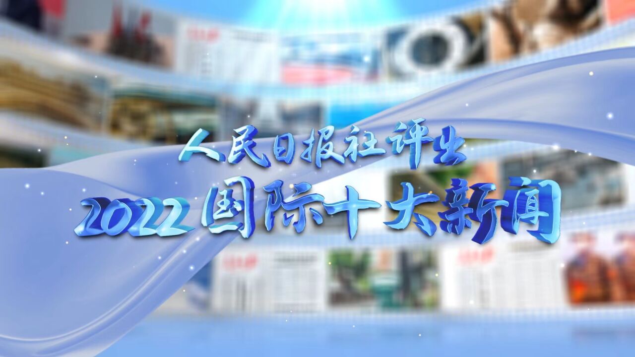 重磅!人民日报社评出2022国际十大新闻