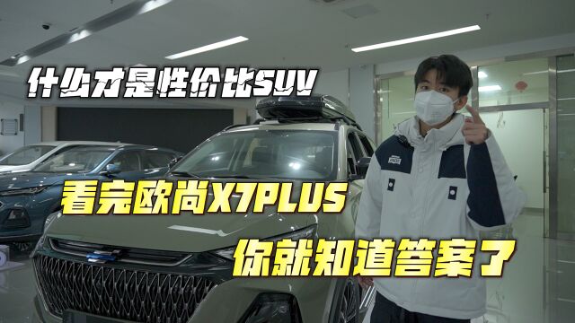 什么才是高性价比SUV,看完欧尚X7PLUS,你就知道答案了