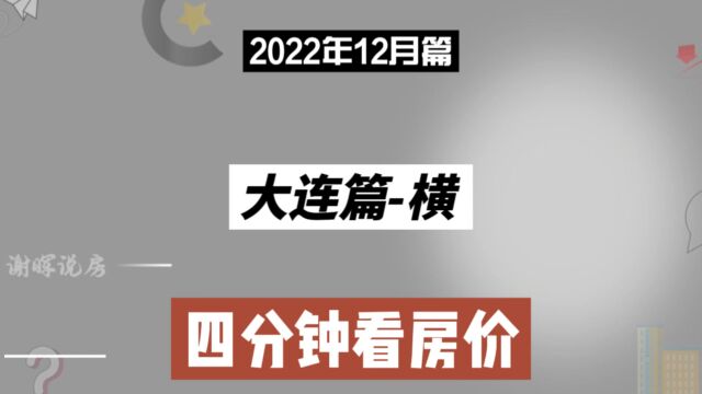 大连篇横,四分钟看房价走势(2022年12月篇)