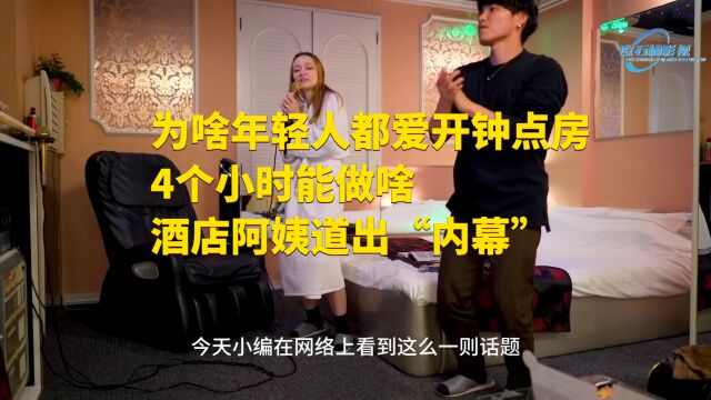 为啥年轻人都爱开钟点房,4个小时能做啥?酒店阿姨道出“内幕”