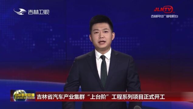 吉林省汽车产业集群“上台阶”工程系列项目正式开工