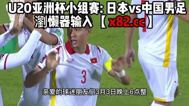 U20亚洲杯官方直播:日本vs中国男足U20(中文)在线观看高清比赛