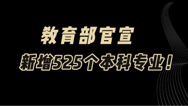 教育观察:教育部官宣,全国将新增525个本科专业!