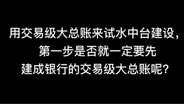 用交易级大总账来试水中台建设,第一步是否就一定要先建成银行的交易级大总账呢?