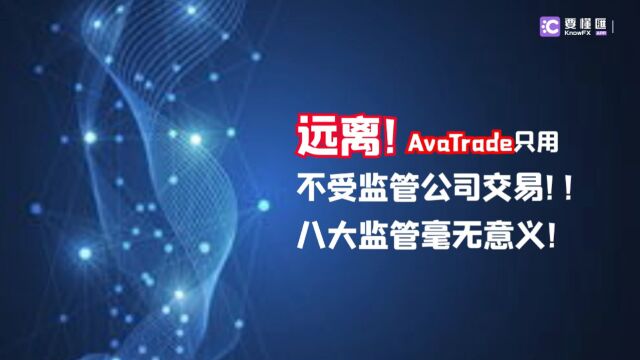 要懂汇:远离!AvaTrade只用不受监管公司交易!!八大监管毫无意义!