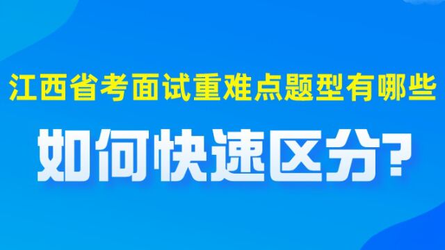 【华公】江西省考面试重难点题型有哪些?如何快速区分?(上)