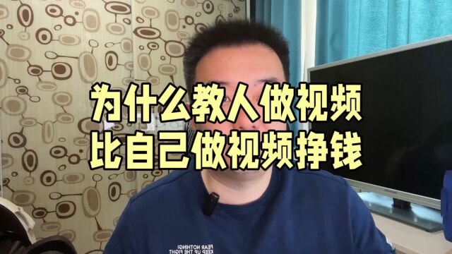 为什么教人做视频比自己做视频挣钱?