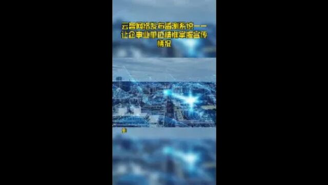 云智网络发布监测系统——让企事业单位精准掌握宣传情况