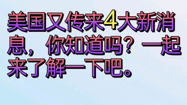 美国又传来四大新消息,你知道吗?一起来了解一下吧.