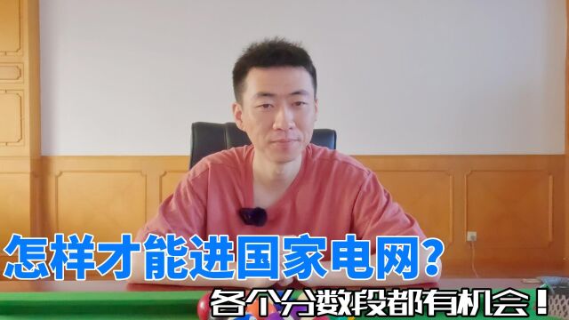 家里没背景,怎样才能进国家电网?各个分数段都有机会!