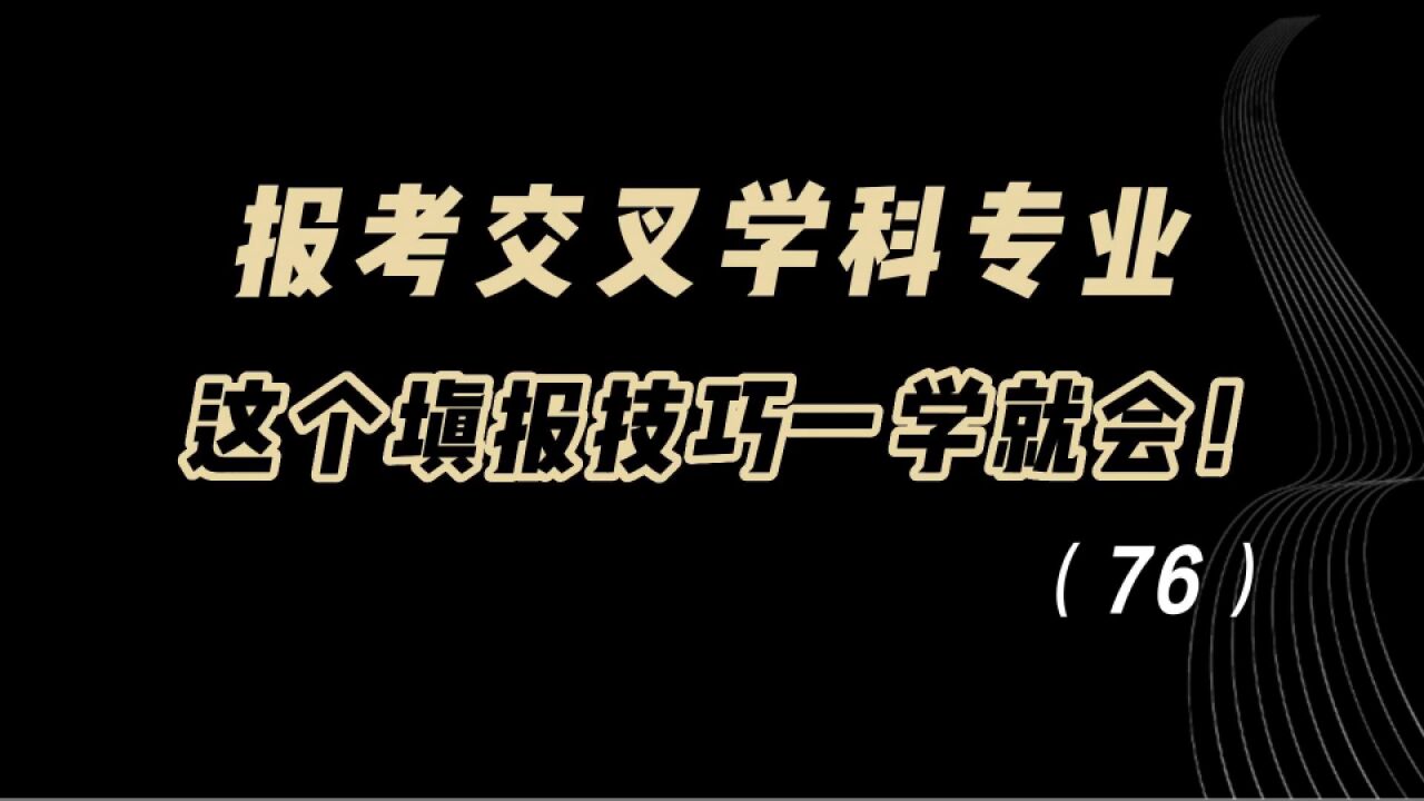 教育观察:报考交叉学科专业,这个填报技巧一学就会!简单实用!