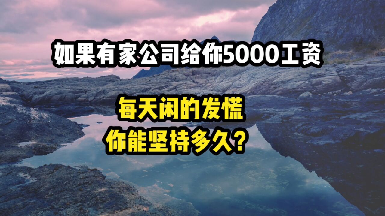 如果有家公司给你5000元工资,每天闲的发慌,你能坚持多久?