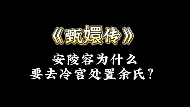 《甄嬛传》安陵容为什么要去冷宫处置余氏?