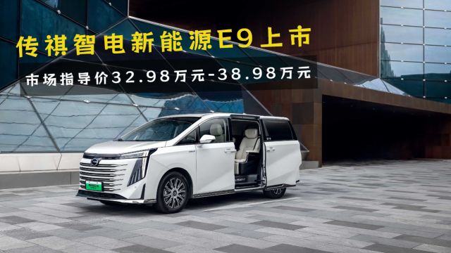 传祺智电新能源E9上市,市场指导价32.98万元38.98万元