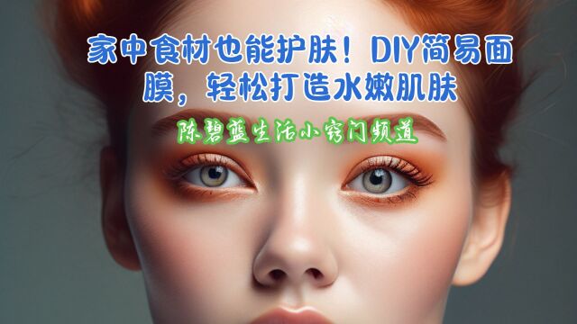 家中食材也能护肤!DIY简易面膜,轻松打造水嫩肌肤