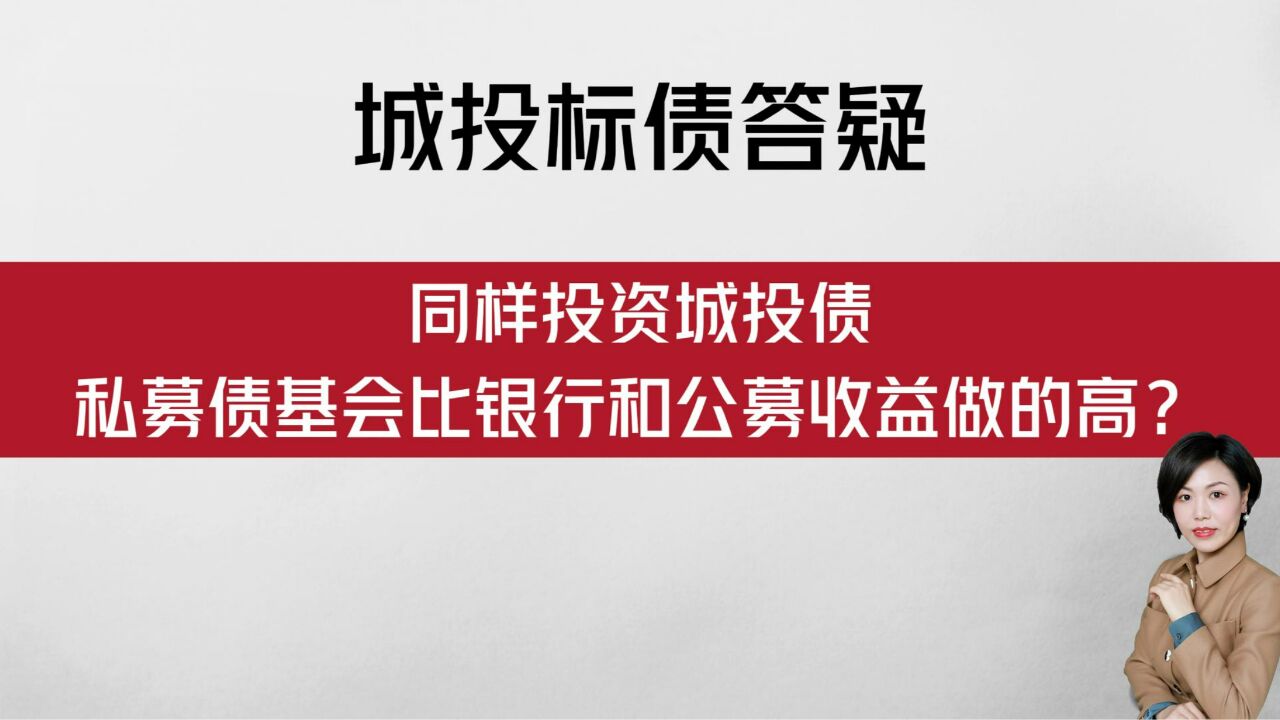 【城投标债答疑】同样投城投债,私募债基会比银行和公募收益高?